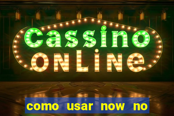 como usar now no big win